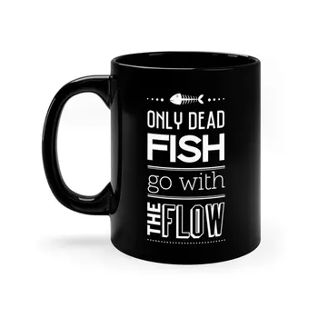 Only dead Fish go with the Flow - 11oz Black Mug