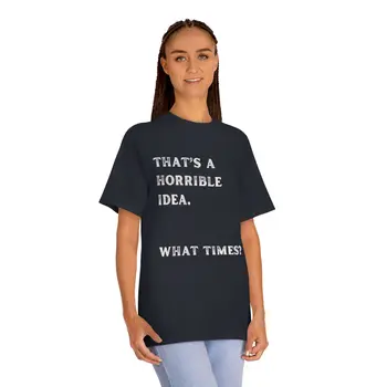 That's Horrible Idea. What Times? Unisex Classic Tee
