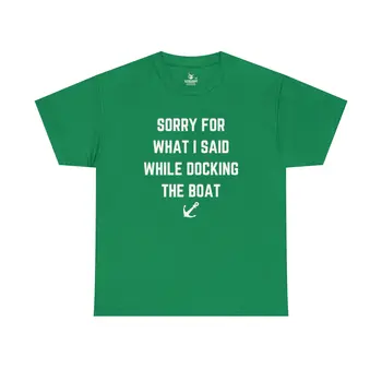Sorry for What I Said While Docking The Boat - Best Selling Unisex Heavy Cotton Tee