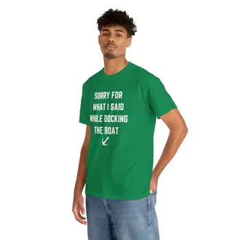 Sorry for What I Said While Docking The Boat - Best Selling Unisex Heavy Cotton Tee