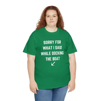 Sorry for What I Said While Docking The Boat - Best Selling Unisex Heavy Cotton Tee