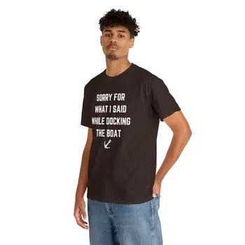 Sorry for What I Said While Docking The Boat - Best Selling Unisex Heavy Cotton Tee