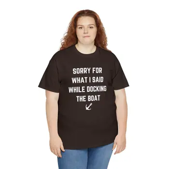 Sorry for What I Said While Docking The Boat - Best Selling Unisex Heavy Cotton Tee