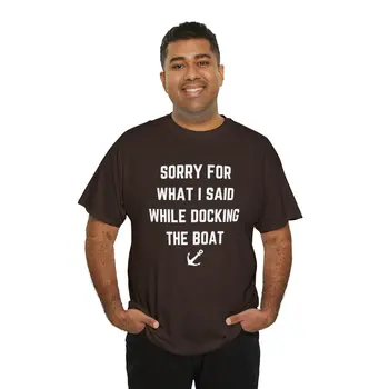 Sorry for What I Said While Docking The Boat - Best Selling Unisex Heavy Cotton Tee