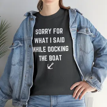 Sorry for What I Said While Docking The Boat - Best Selling Unisex Heavy Cotton Tee
