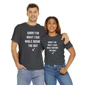 Sorry for What I Said While Docking The Boat - Best Selling Unisex Heavy Cotton Tee