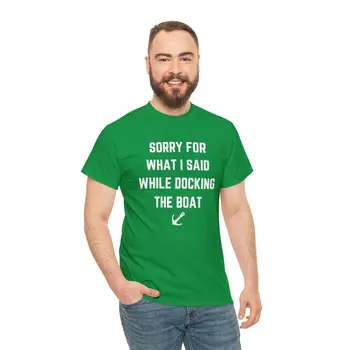 Sorry for What I Said While Docking The Boat - Best Selling Unisex Heavy Cotton Tee
