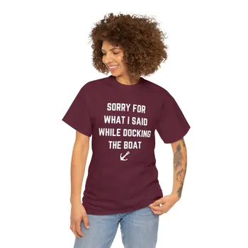 Sorry for What I Said While Docking The Boat - Best Selling Unisex Heavy Cotton Tee