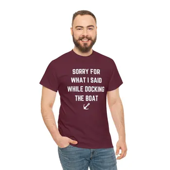 Sorry for What I Said While Docking The Boat - Best Selling Unisex Heavy Cotton Tee