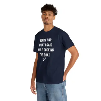 Sorry for What I Said While Docking The Boat - Best Selling Unisex Heavy Cotton Tee