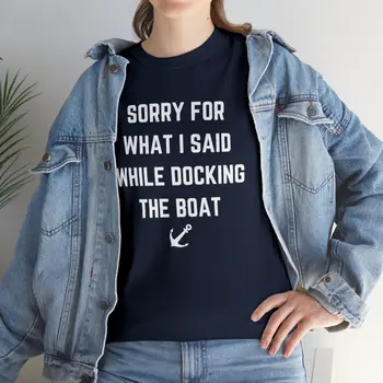 Sorry for What I Said While Docking The Boat - Best Selling Unisex Heavy Cotton Tee