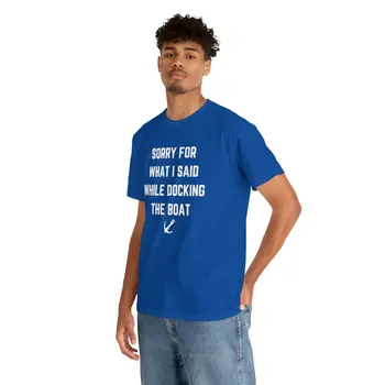 Sorry for What I Said While Docking The Boat - Best Selling Unisex Heavy Cotton Tee