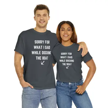 Sorry for What I Said While Docking The Boat - Best Selling Unisex Heavy Cotton Tee