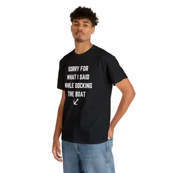 Sorry for What I Said While Docking The Boat - Best Selling Unisex Heavy Cotton Tee