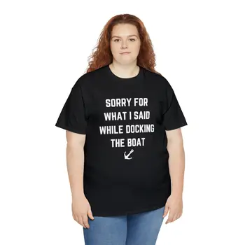 Sorry for What I Said While Docking The Boat - Best Selling Unisex Heavy Cotton Tee