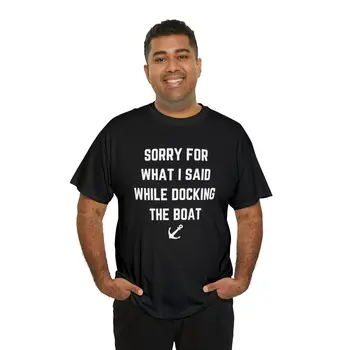 Sorry for What I Said While Docking The Boat - Best Selling Unisex Heavy Cotton Tee