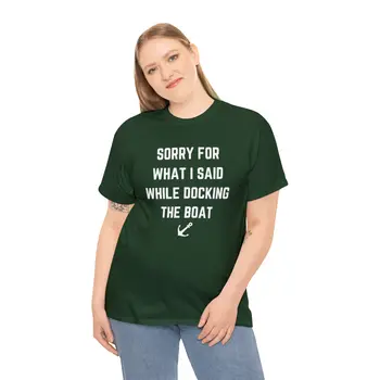 Sorry for What I Said While Docking The Boat - Best Selling Unisex Heavy Cotton Tee