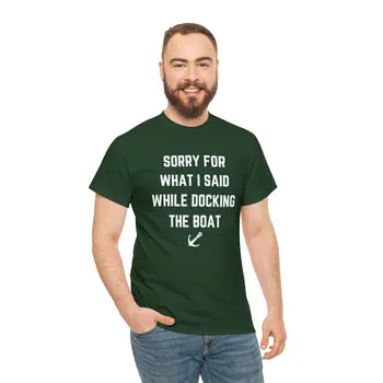 Sorry for What I Said While Docking The Boat - Best Selling Unisex Heavy Cotton Tee