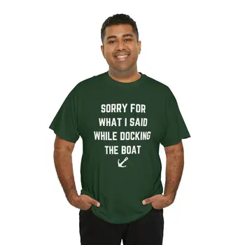 Sorry for What I Said While Docking The Boat - Best Selling Unisex Heavy Cotton Tee