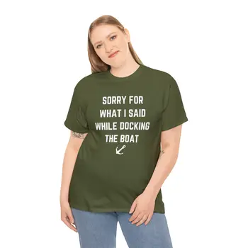 Sorry for What I Said While Docking The Boat - Best Selling Unisex Heavy Cotton Tee