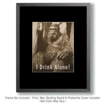I Drink Alone - Bigfoot and Sasquatch Wall Art Prints – 8″x10″ Artwork in 11″x14″ Mat