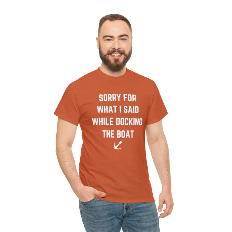 Sorry for What I Said While Docking The Boat - Best Selling Unisex Heavy Cotton Tee