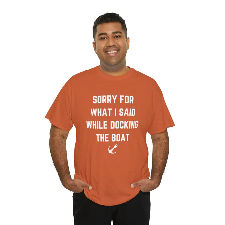 Sorry for What I Said While Docking The Boat - Best Selling Unisex Heavy Cotton Tee