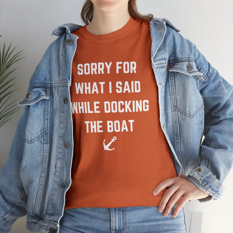 Sorry for What I Said While Docking The Boat - Best Selling Unisex Heavy Cotton Tee