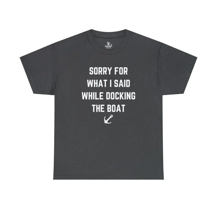 Sorry for What I Said While Docking The Boat - Best Selling Unisex Heavy Cotton Tee