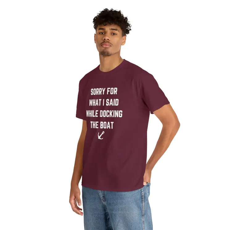 Sorry for What I Said While Docking The Boat - Best Selling Unisex Heavy Cotton Tee