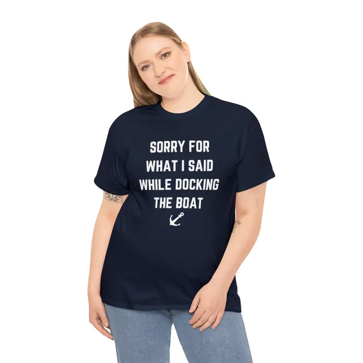 Sorry for What I Said While Docking The Boat - Best Selling Unisex Heavy Cotton Tee