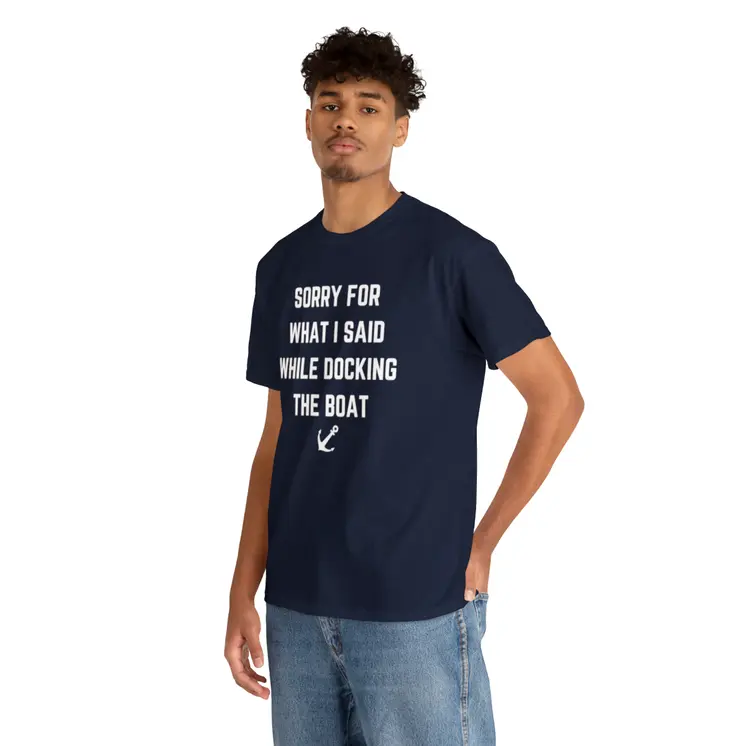 Sorry for What I Said While Docking The Boat - Best Selling Unisex Heavy Cotton Tee