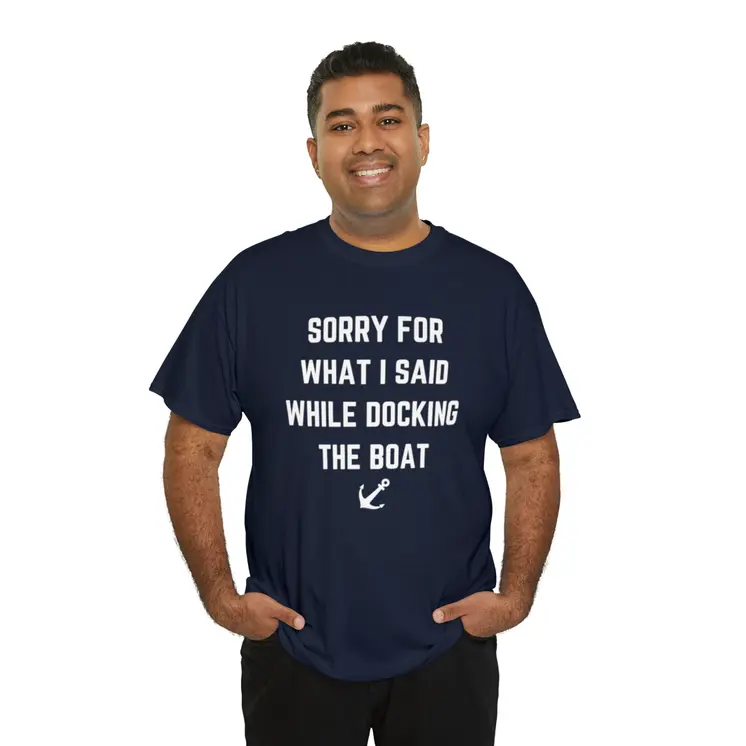Sorry for What I Said While Docking The Boat - Best Selling Unisex Heavy Cotton Tee