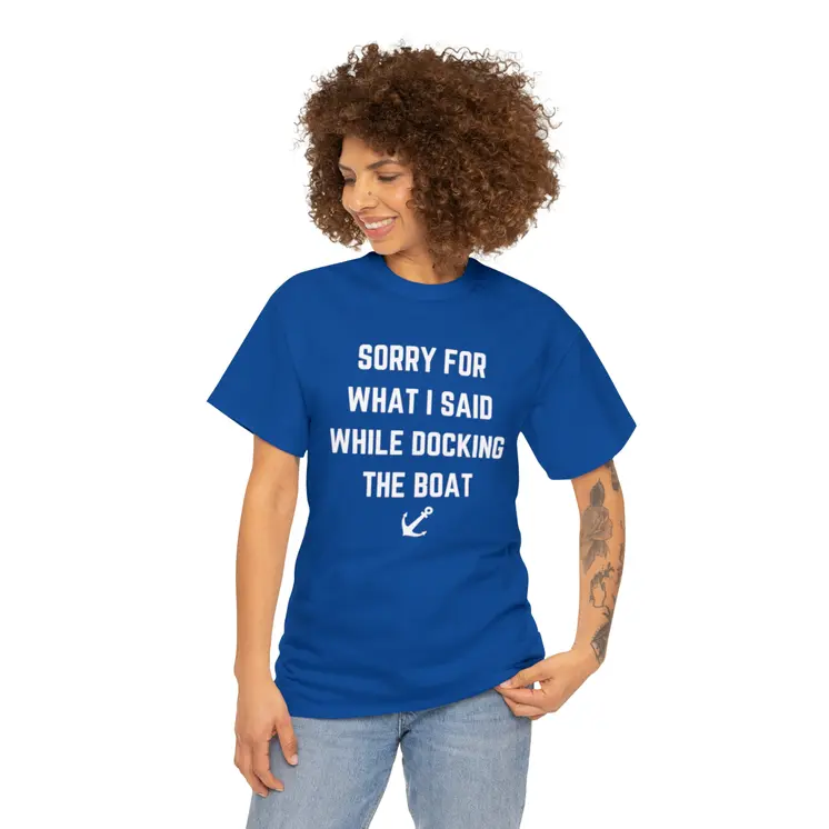 Sorry for What I Said While Docking The Boat - Best Selling Unisex Heavy Cotton Tee
