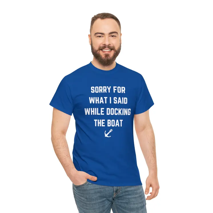 Sorry for What I Said While Docking The Boat - Best Selling Unisex Heavy Cotton Tee