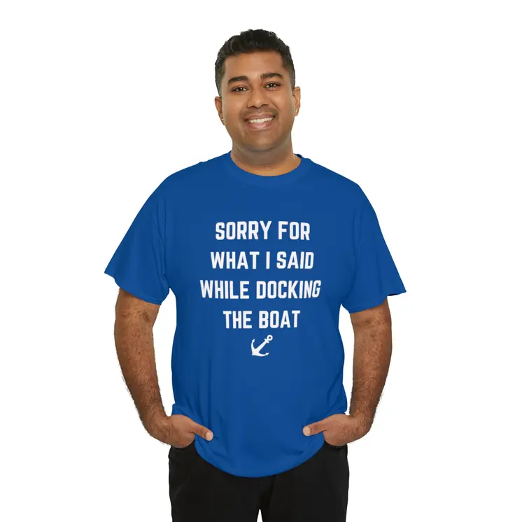 Sorry for What I Said While Docking The Boat - Best Selling Unisex Heavy Cotton Tee