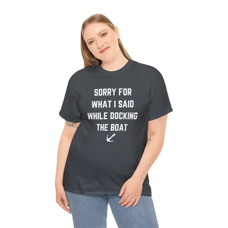 Sorry for What I Said While Docking The Boat - Best Selling Unisex Heavy Cotton Tee