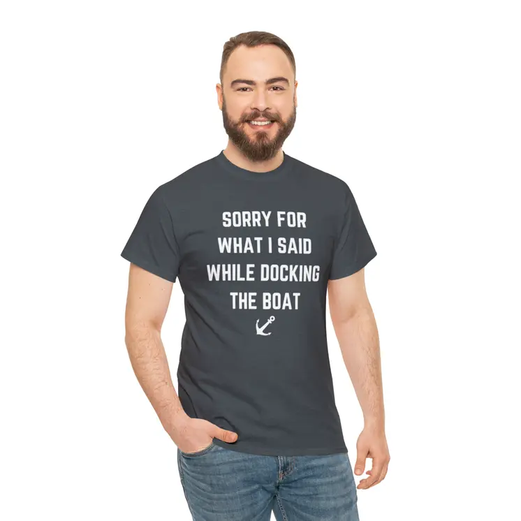 Sorry for What I Said While Docking The Boat - Best Selling Unisex Heavy Cotton Tee