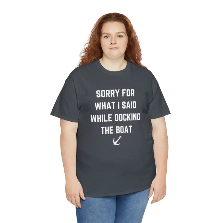 Sorry for What I Said While Docking The Boat - Best Selling Unisex Heavy Cotton Tee