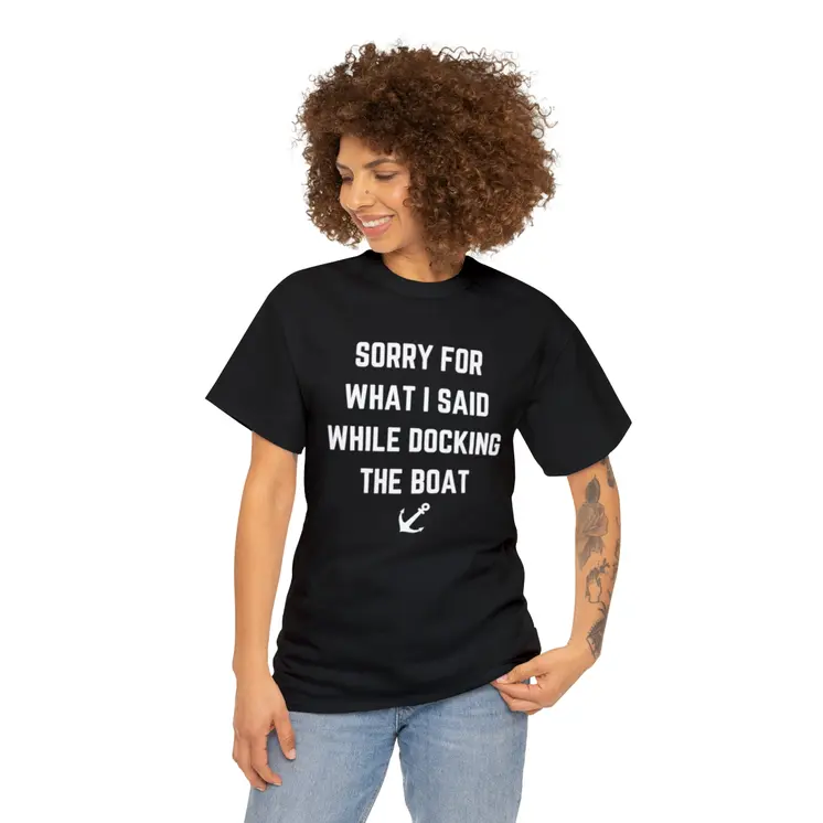Sorry for What I Said While Docking The Boat - Best Selling Unisex Heavy Cotton Tee