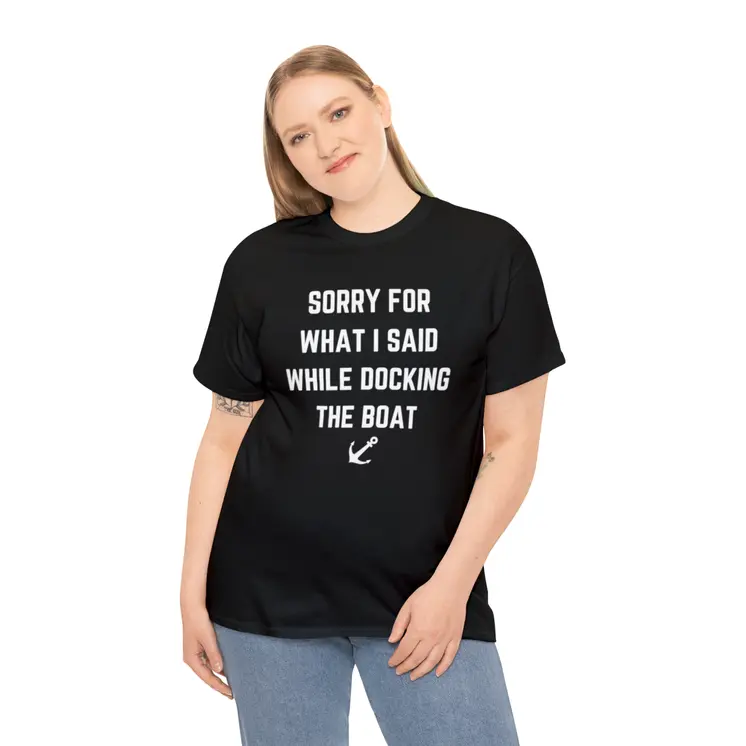 Sorry for What I Said While Docking The Boat - Best Selling Unisex Heavy Cotton Tee