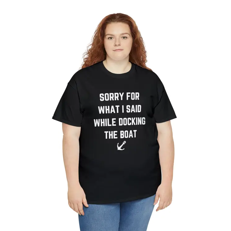 Sorry for What I Said While Docking The Boat - Best Selling Unisex Heavy Cotton Tee