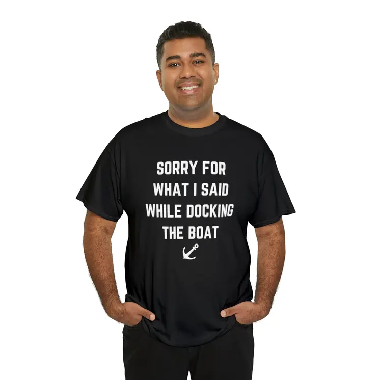 Sorry for What I Said While Docking The Boat - Best Selling Unisex Heavy Cotton Tee