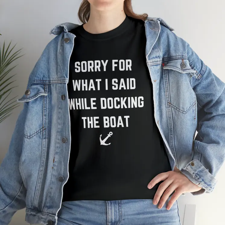Sorry for What I Said While Docking The Boat - Best Selling Unisex Heavy Cotton Tee