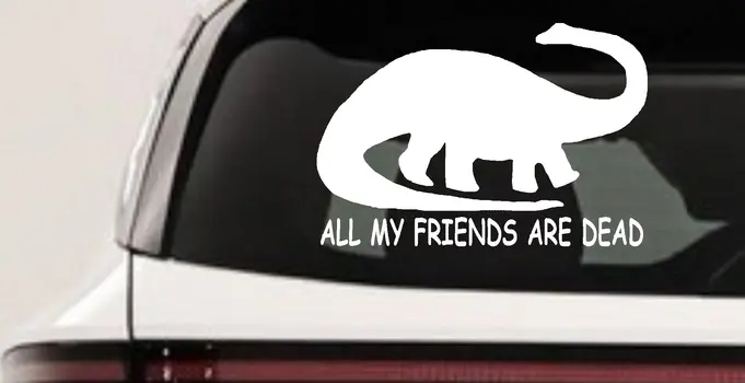 Funny Dinosaur Decal Sticker All My Friends Are Dead Car Truck Window